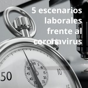5 escenarios laborales frente al coronavirus